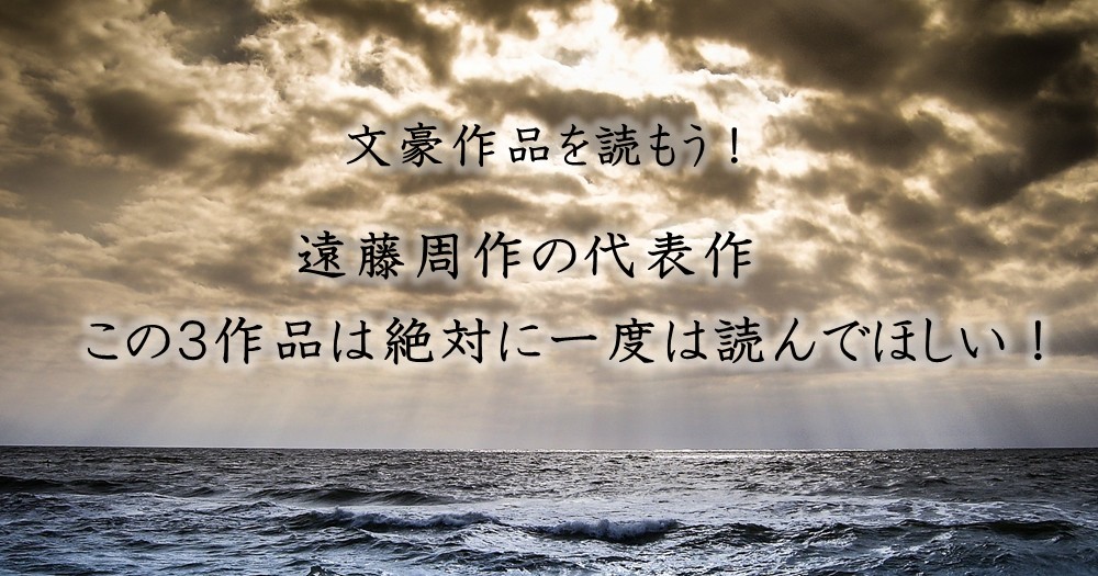 文豪作品を読もう！遠藤周作の代表作・この3作品は絶対に一度は読んで